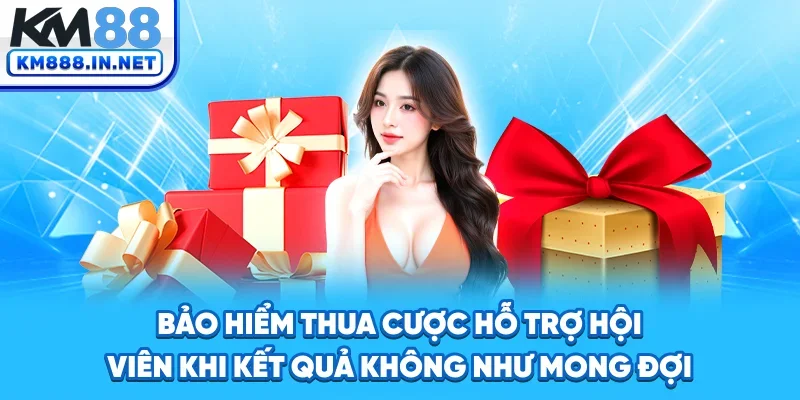 Bảo hiểm thua cược hỗ trợ hội viên khi kết quả không như mong đợi