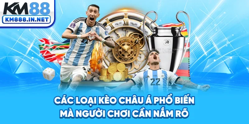 Các loại Kèo châu Á phổ biến mà người chơi cần nắm rõ