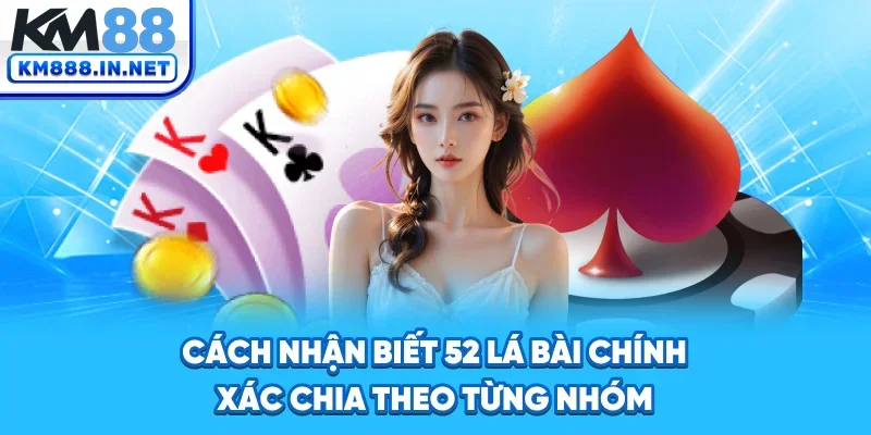 Cách Nhận Biết 52 Lá Bài Chính Xác Chia Theo Từng Nhóm