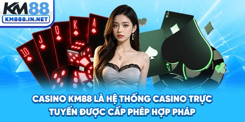 Casino KM88 là hệ thống casino trực tuyến được cấp phép hợp pháp