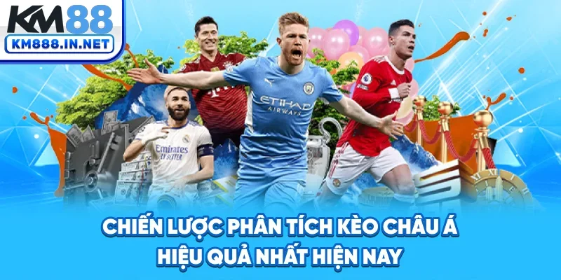 Chiến lược phân tích Kèo châu Á hiệu quả nhất hiện nay