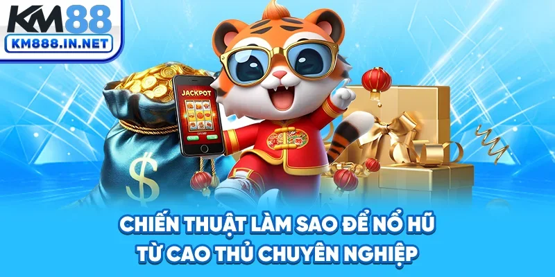 Chiến thuật làm sao để nổ hũ từ cao thủ chuyên nghiệp