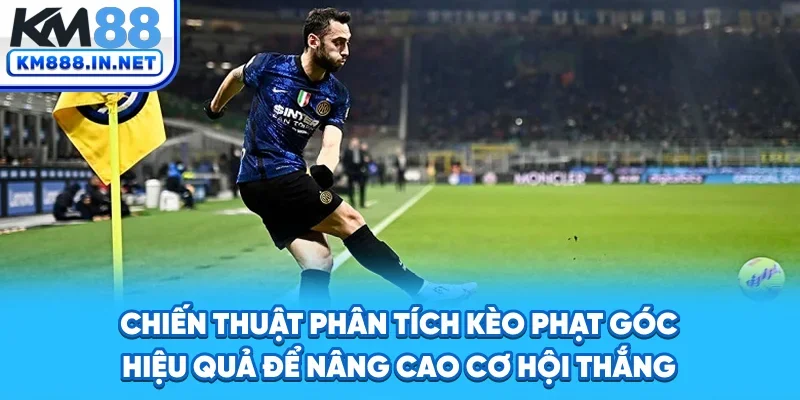 Chiến thuật phân tích kèo phạt góc hiệu quả để nâng cao cơ hội thắng