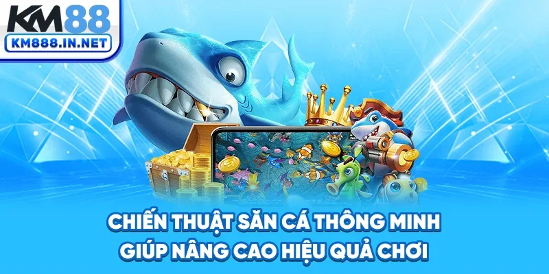 Chiến thuật săn cá thông minh giúp nâng cao hiệu quả chơi
