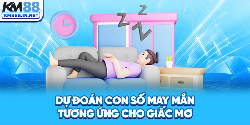 Dự đoán con số may mắn tương ứng cho giấc mơ