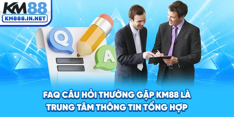 FAQ - câu hỏi thường gặp KM88 là trung tâm thông tin tổng hợp