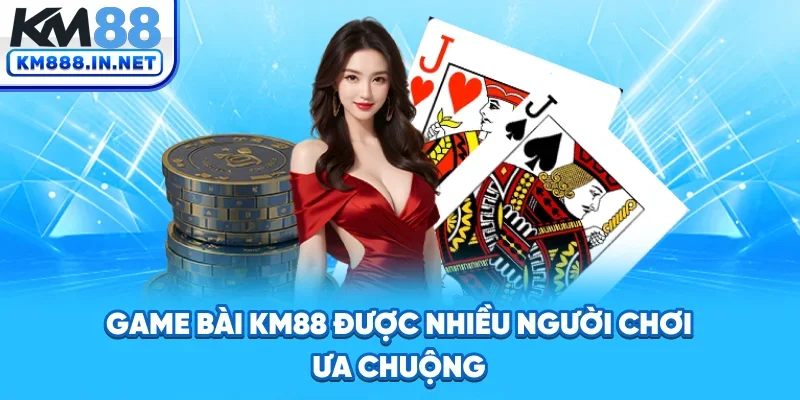 Game bài KM88 được nhiều người chơi ưa chuộng