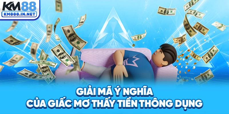 Giải mã ý nghĩa của giấc mơ thấy tiền thông dụng