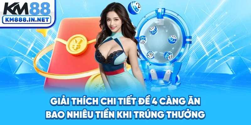 Giải thích chi tiết đề 4 càng ăn bao nhiêu tiền khi trúng thưởng