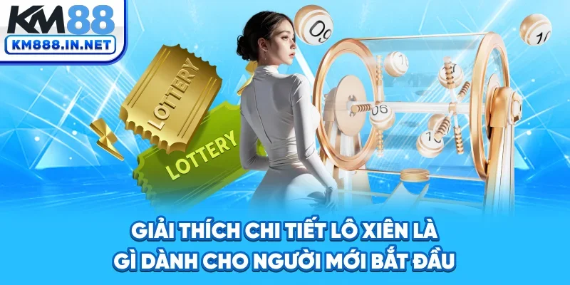 Giải thích chi tiết lô xiên là gì dành cho người mới bắt đầu