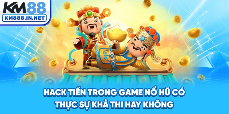 Hack tiền trong game nổ hũ có thực sự khả thi hay không?