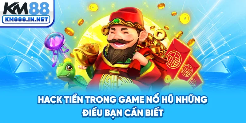 Hack Tiền Trong Game Nổ Hũ - Sự Thật Và Những Điều Cần Biết