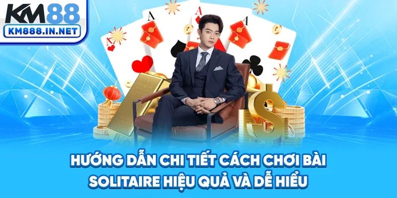 Hướng dẫn chi tiết chơi bài hiệu quả và dễ hiểu