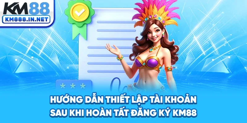 Hướng dẫn thiết lập tài khoản sau khi hoàn tất đăng ký KM88