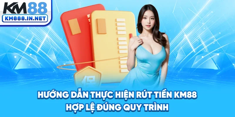 Hướng dẫn thực hiện rút tiền KM88 hợp lệ, đúng quy trình