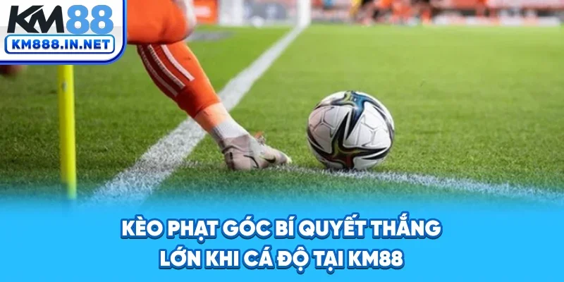 Kèo Góc Là Gì - Cách Đọc Tỷ Lệ Và Bí Quyết Thắng Lớn