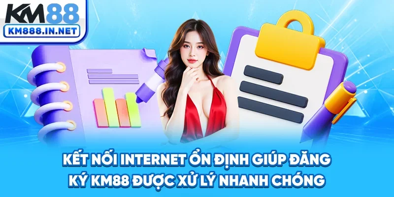 Kết nối internet ổn định giúp đăng ký KM88 được xử lý nhanh chóng
