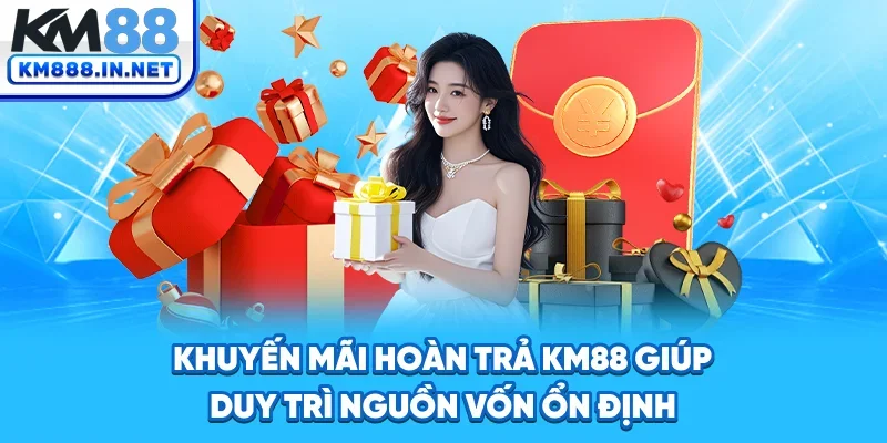 Khuyến mãi hoàn trả KM88 giúp duy trì nguồn vốn ổn định