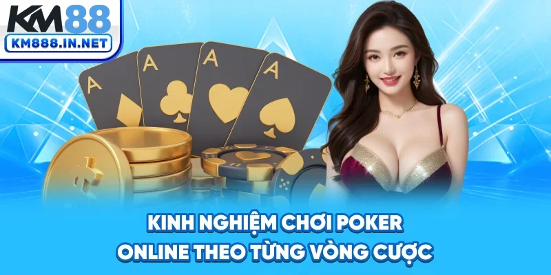 Kinh nghiệm chơi Poker online theo từng vòng