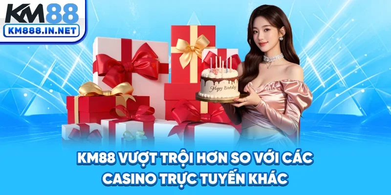 KM88 vượt trội hơn so với các casino trực tuyến khác