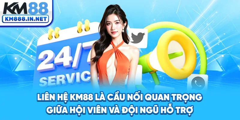 Liên hệ KM88 là cầu nối quan trọng giữa hội viên và đội ngũ hỗ trợ