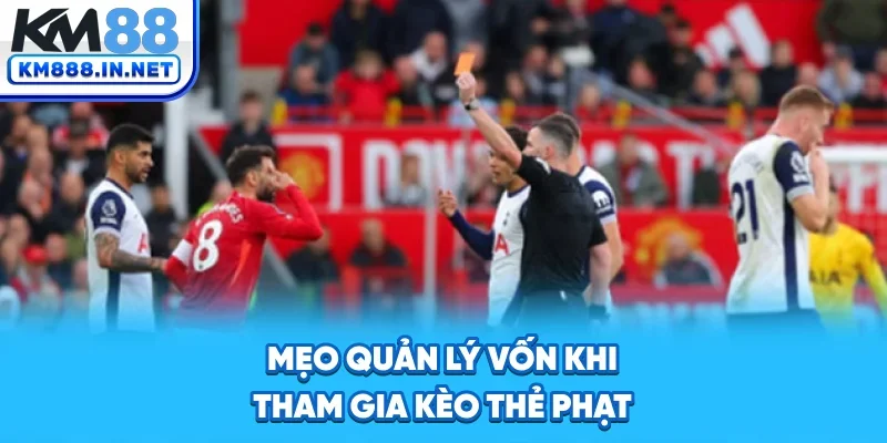 Mẹo quản lý vốn khi tham gia kèo thẻ phạt