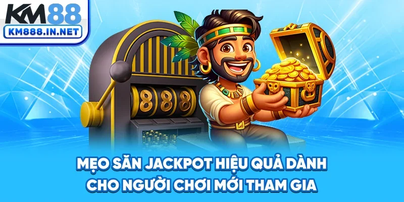 Chiến thuật săn jackpot thông minh cho thành viên mới
