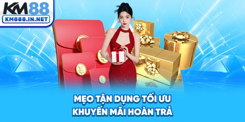 Mẹo tận dụng tối ưu khuyến mãi hoàn trả