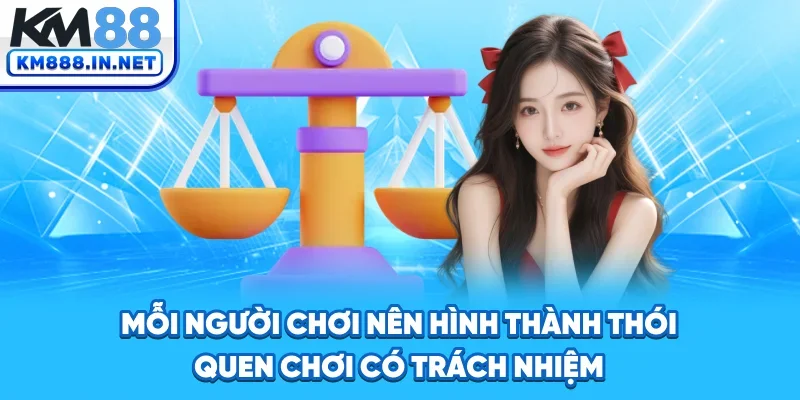 Mỗi người chơi nên hình thành thói quen chơi có trách nhiệm