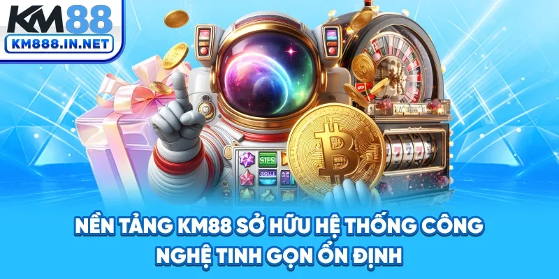 Nền tảng KM88 sở hữu hệ thống công nghệ tinh gọn, ổn định