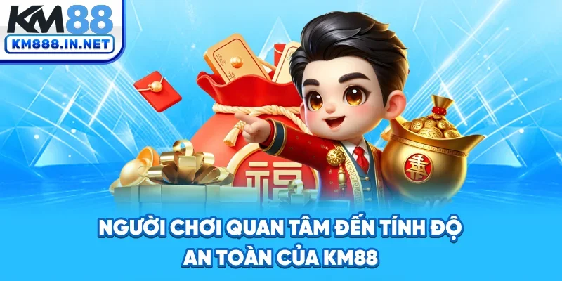 Người chơi quan tâm đến tính an toàn của KM88