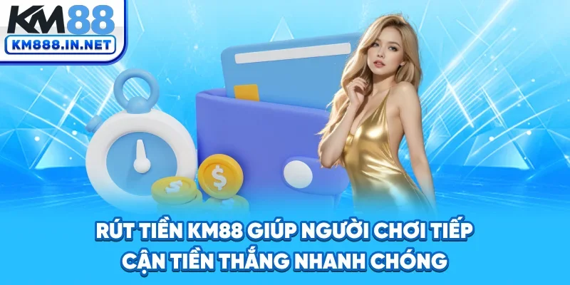Rút tiền KM88 giúp người chơi tiếp cận tiền thắng nhanh chóng