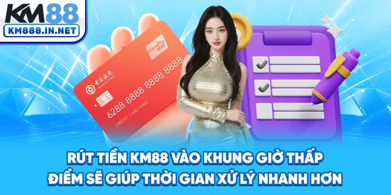 Rút tiền KM88 vào khung giờ thấp điểm sẽ giúp thời gian xử lý nhanh hơn