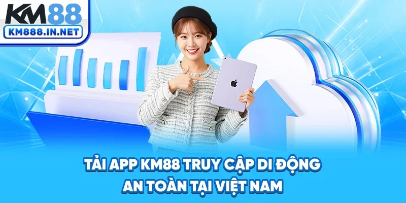 Tải app KM88 truy cập di động an toàn tại Việt Nam