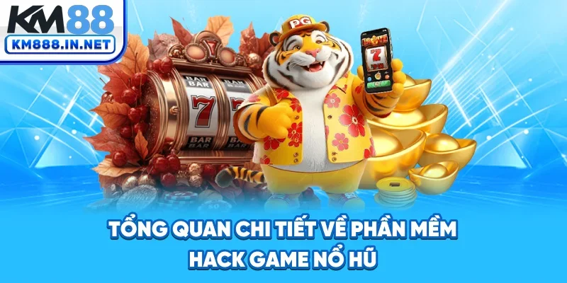 Tổng quan chi tiết về phần mềm hack game nổ hũ
