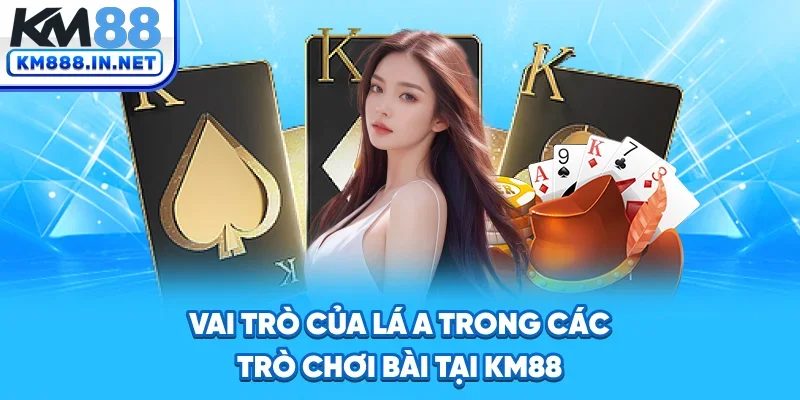 Vai trò của lá Át trong game bài KM88