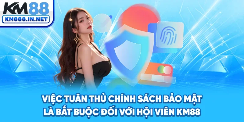 Việc tuân thủ chính sách bảo mật đối với hội viên KM88 là bắt buộc