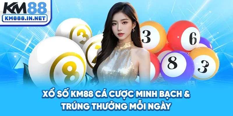 Xổ Số KM88 - Cá Cược Minh Bạch & Trúng Thưởng Mỗi Ngày