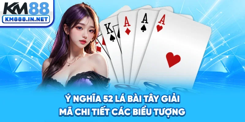 Ý Nghĩa 52 Lá Bài Tây - Giải Mã Biểu Tượng Và Thông Điệp Ẩn