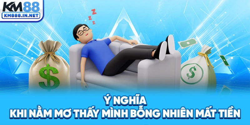 Ý nghĩa khi nằm mơ thấy mình bỗng nhiên mất tiền